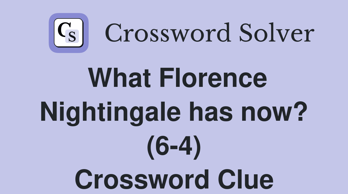 What Florence Nightingale has now? (64) Crossword Clue Answers